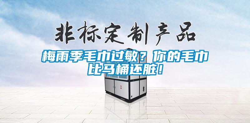 梅雨季毛巾過敏？你的毛巾比馬桶還臟！