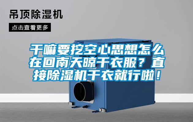 干嘛要挖空心思想怎么在回南天晾干衣服？直接除濕機干衣就行啦！