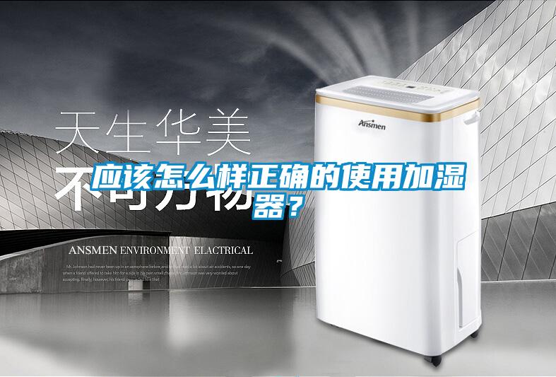 應該怎么樣正確的使用加濕器？