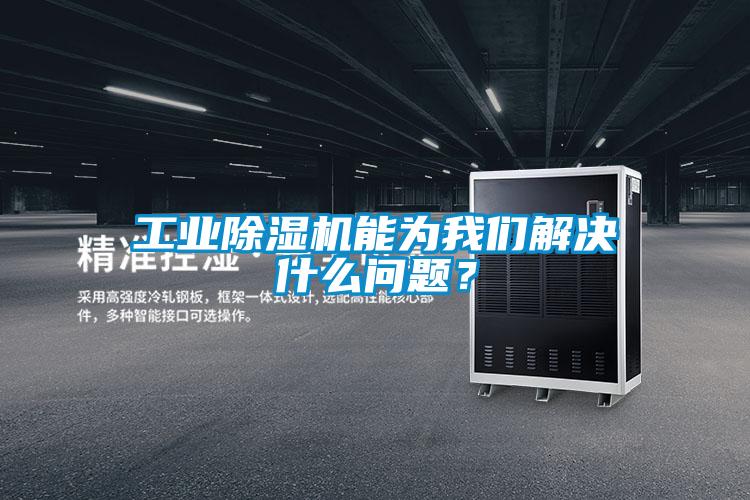 工業除濕機能為我們解決什么問題？