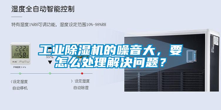 工業除濕機的噪音大，要怎么處理解決問題？