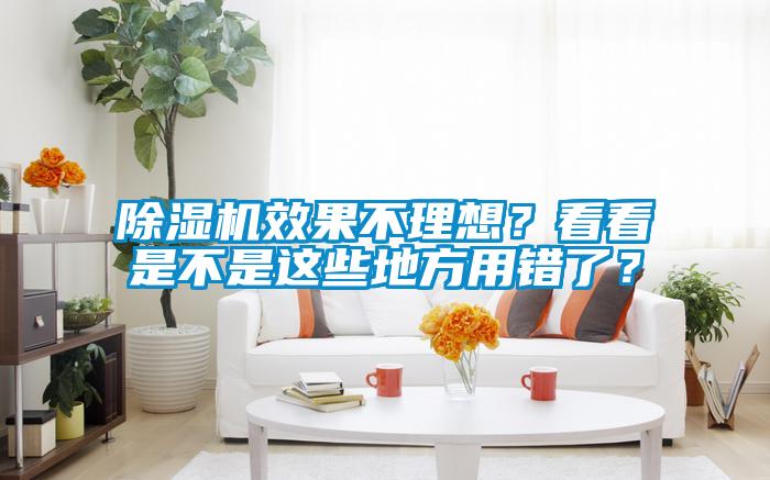 除濕機效果不理想？看看是不是這些地方用錯了？