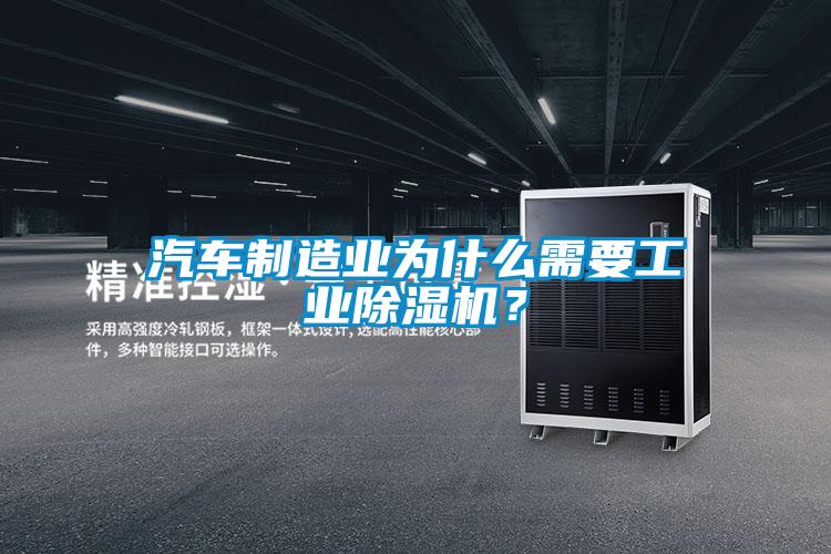 汽車制造業為什么需要工業除濕機？