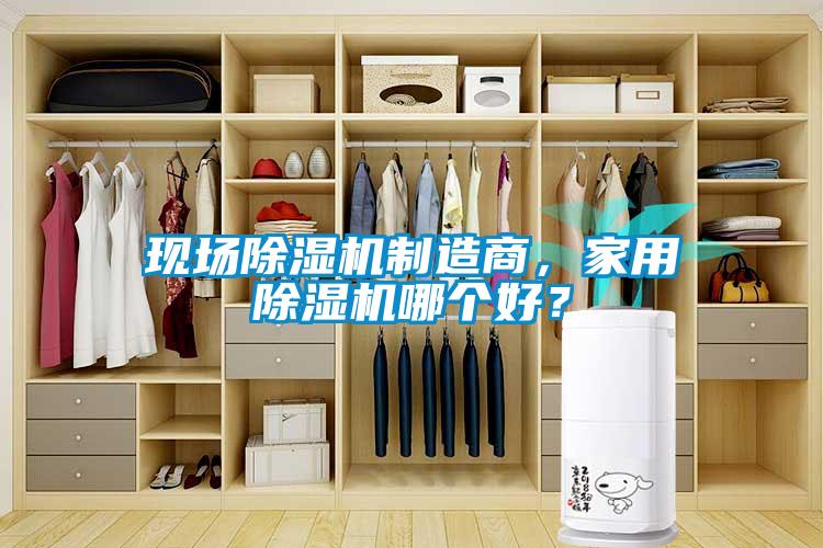 現場除濕機制造商，家用除濕機哪個好？