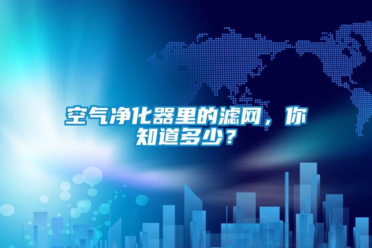 空氣凈化器里的濾網，你知道多少？