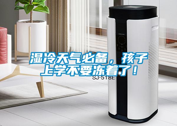 濕冷天氣必備，孩子上學不要凍著了！