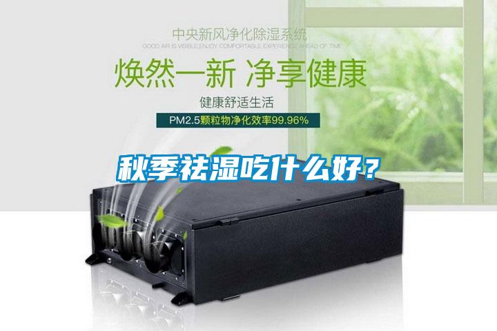 秋季祛濕吃什么好？