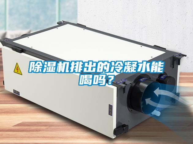 除濕機排出的冷凝水能喝嗎？