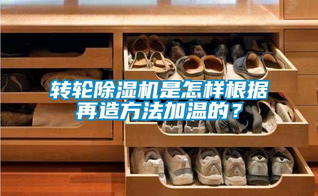 轉輪除濕機是怎樣根據再造方法加溫的？