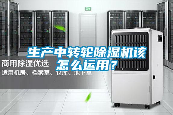 生產中轉輪除濕機該怎么運用？