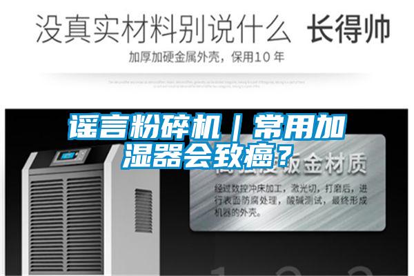 謠言粉碎機｜常用加濕器會致癌？