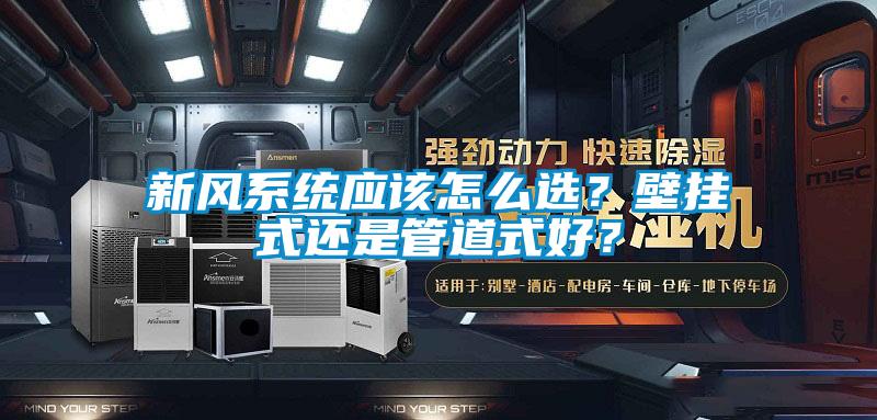 新風系統應該怎么選？壁掛式還是管道式好？