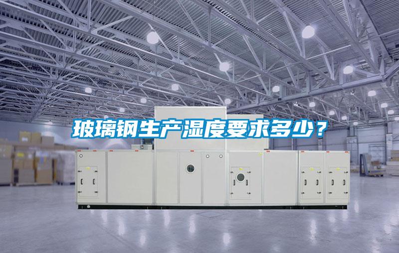 玻璃鋼生產濕度要求多少？