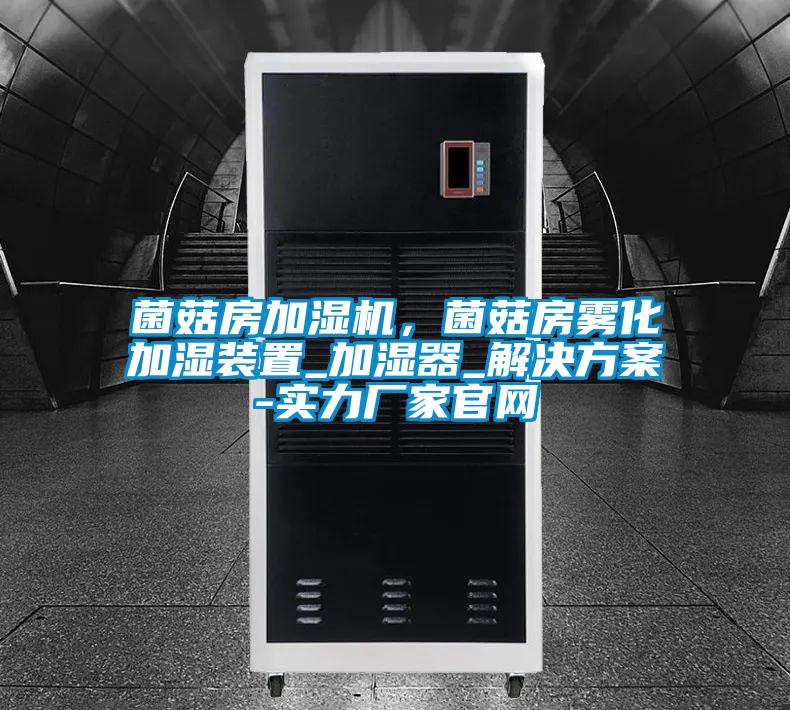 菌菇房加濕機，菌菇房霧化加濕裝置_加濕器_解決方案-實力廠家官網