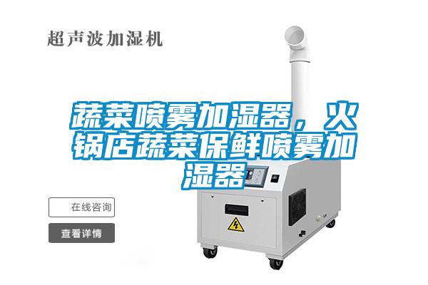 蔬菜噴霧加濕器，火鍋店蔬菜保鮮噴霧加濕器