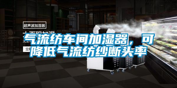 氣流紡車間加濕器，可降低氣流紡紗斷頭率