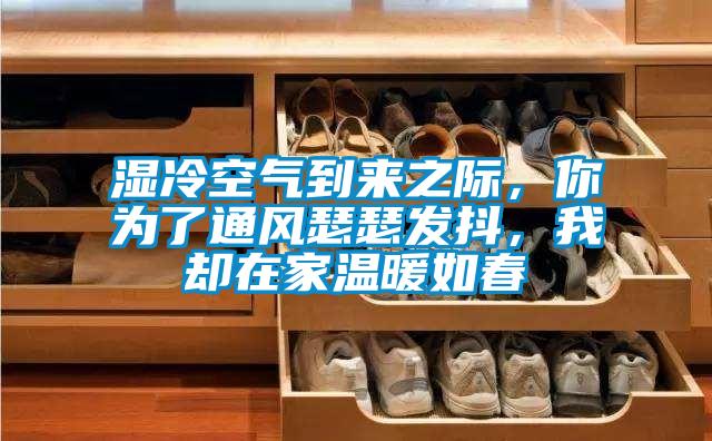 濕冷空氣到來之際，你為了通風瑟瑟發抖，我卻在家溫暖如春