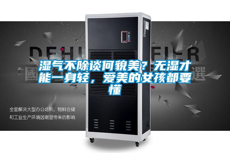 濕氣不除談何貌美？無濕才能一身輕，愛美的女孩都要懂