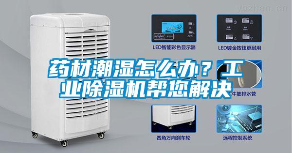 藥材潮濕怎么辦？工業除濕機幫您解決