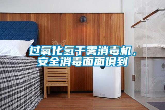 過氧化氫干霧消毒機，安全消毒面面俱到