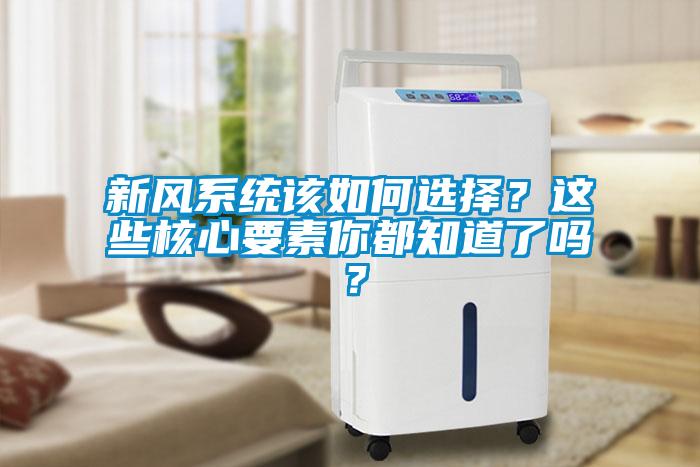 新風系統該如何選擇？這些核心要素你都知道了嗎？