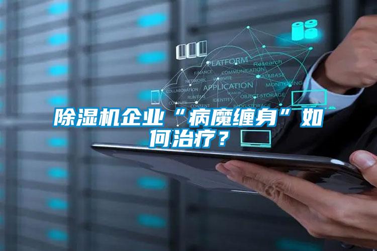 除濕機企業“病魔纏身”如何治療？