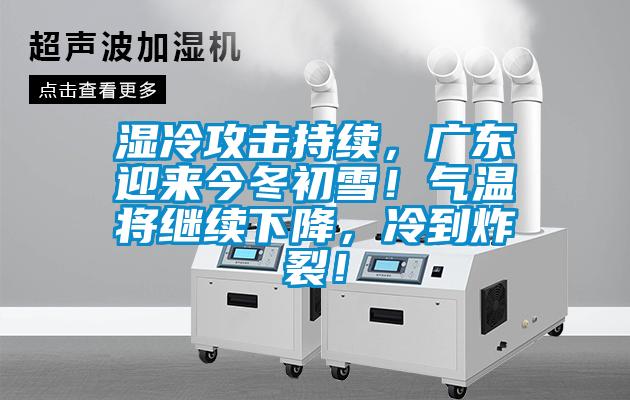 濕冷攻擊持續，廣東迎來今冬初雪！氣溫將繼續下降，冷到炸裂！