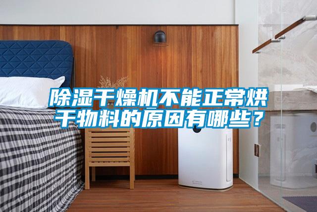 除濕干燥機不能正常烘干物料的原因有哪些？