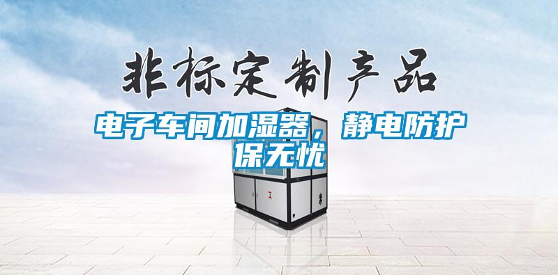 電子車間加濕器，靜電防護保無憂
