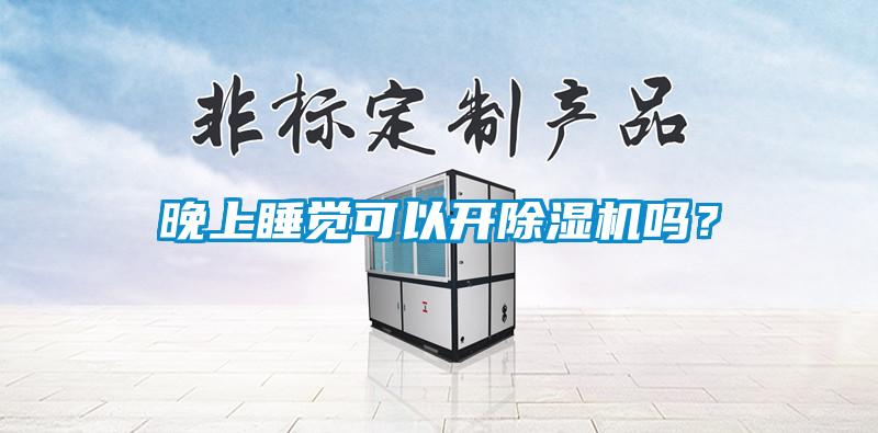 晚上睡覺可以開除濕機嗎？