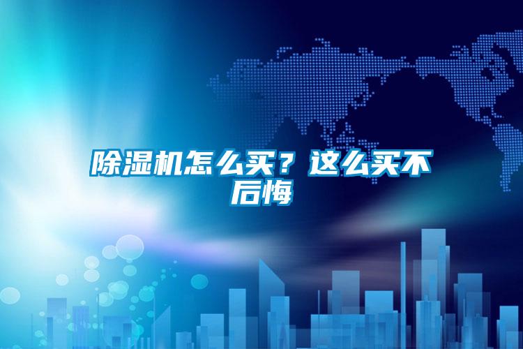 除濕機怎么買？這么買不后悔