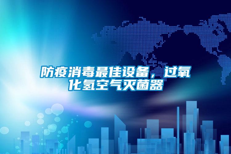 防疫消毒最佳設備，過氧化氫空氣滅菌器