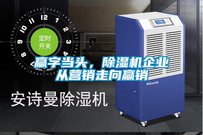 贏字當頭，除濕機企業從營銷走向贏銷