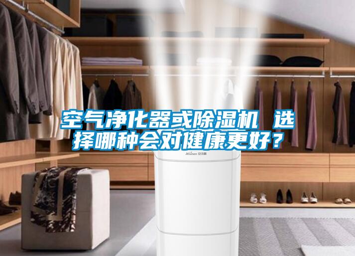 空氣凈化器或除濕機 選擇哪種會對健康更好？