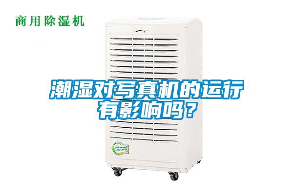 潮濕對寫真機的運行有影響嗎？