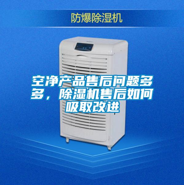 空凈產品售后問題多多，除濕機售后如何吸取改進