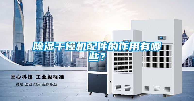 除濕干燥機配件的作用有哪些？