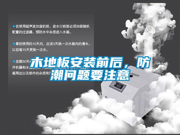 木地板安裝前后，防潮問題要注意