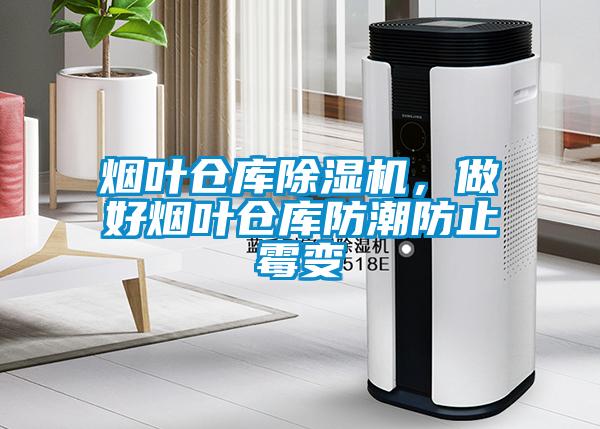 煙葉倉庫除濕機，做好煙葉倉庫防潮防止霉變