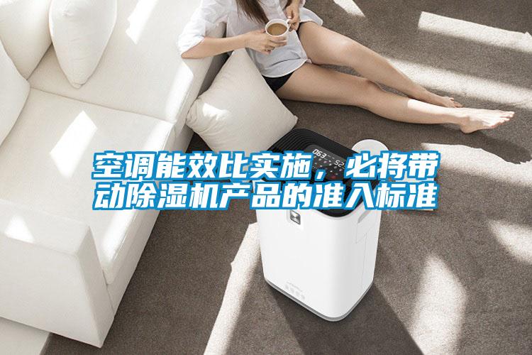 空調能效比實施，必將帶動除濕機產品的準入標準