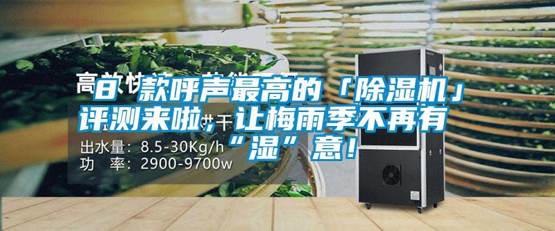8 款呼聲最高的「除濕機」評測來啦，讓梅雨季不再有“濕”意！