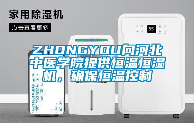 ZHONGYOU向河北中醫學院提供恒溫恒濕機，確保恒溫控制