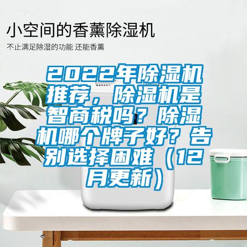 2022年除濕機推薦，除濕機是智商稅嗎？除濕機哪個牌子好？告別選擇困難（12月更新）