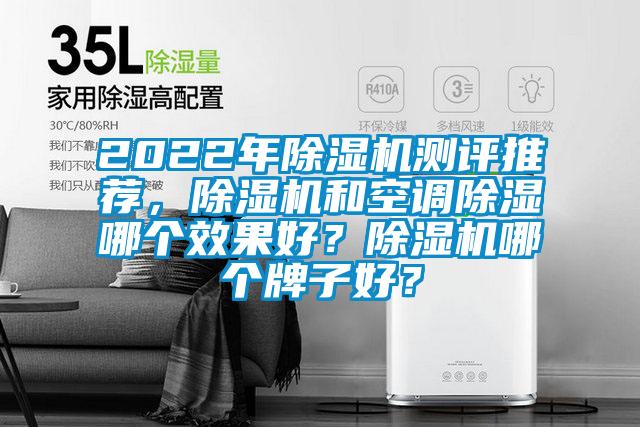 2022年除濕機測評推薦，除濕機和空調除濕哪個效果好？除濕機哪個牌子好？