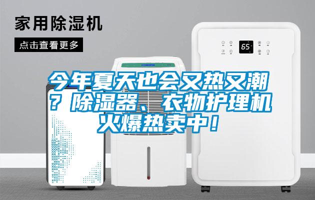 今年夏天也會又熱又潮？除濕器、衣物護理機火爆熱賣中！