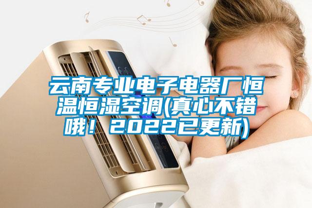 云南專業電子電器廠恒溫恒濕空調(真心不錯哦！2022已更新)