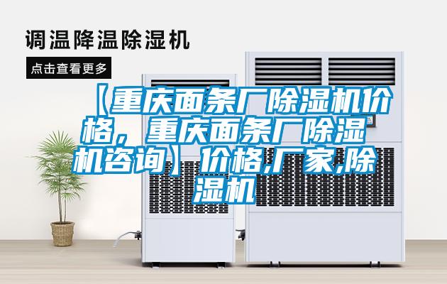 【重慶面條廠除濕機價格，重慶面條廠除濕機咨詢】價格,廠家,除濕機