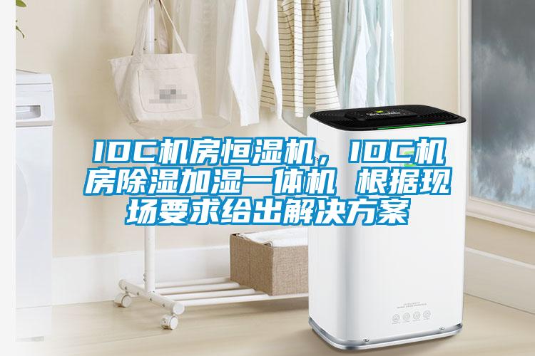 IDC機房恒濕機，IDC機房除濕加濕一體機 根據現場要求給出解決方案