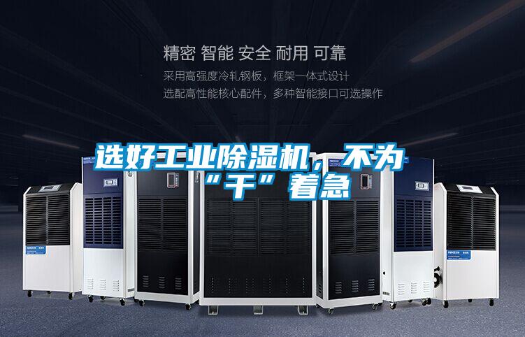 選好工業除濕機，不為“干”著急