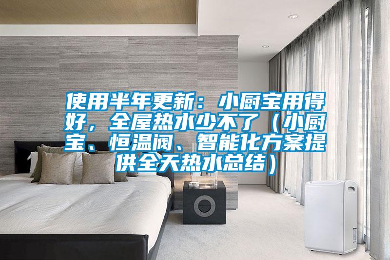 使用半年更新：小廚寶用得好，全屋熱水少不了（小廚寶、恒溫閥、智能化方案提供全天熱水總結）